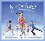 A is for Axel: An Ice Skating Alphabet