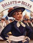 Ballots for Belva: The True Story of a Woman's race for the Presidency