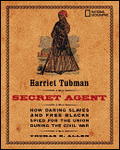 Harriet Tubman, Secret Agent: How Daring Slaves and Free Blacks Spied for the Un