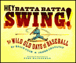 Hey Batta Batta Swing! The Wild Old Days of Baseball