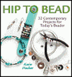 Hip to Bead: 32 Contemporary Projects for Today’s Beader