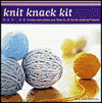 Knit Knack Kit: Simple Instructions and Tools for 25 terrific knitting projects