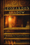 Leonardo's Shadow Or, My Astonishing Life as Leonardo da Vinci's Servant