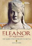 Eleanor of Aquitaine: The Queen Who Rode Off to Battle 